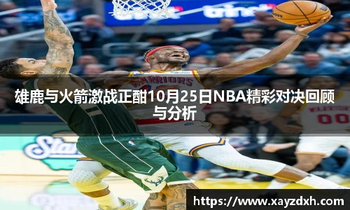 雄鹿与火箭激战正酣10月25日NBA精彩对决回顾与分析
